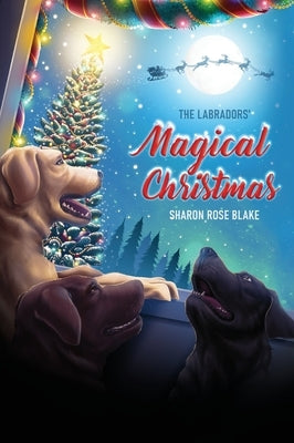 The Labradors' Magical Christmas by Blake, Sharon Rose