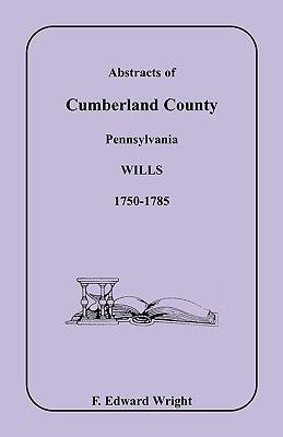 Abstracts of Cumberland County, Pennsylvania Wills 1750-1785 by Wright, F. Edward