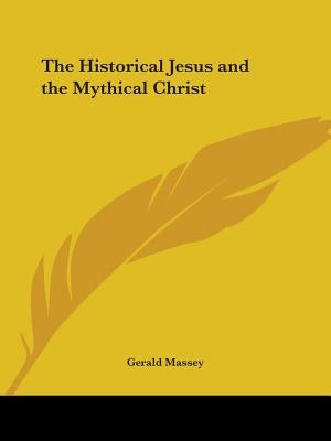 The Historical Jesus and the Mythical Christ by Massey, Gerald