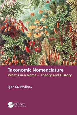 Taxonomic Nomenclature: What's in a Name - Theory and History by Pavlinov, Igor Ya
