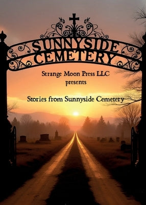 Stories from Sunnyside Cemetery by Strange Moon Press LLC