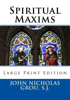 Spiritual Maxims: Large Print Edition by Grou S. J., John Nicholas