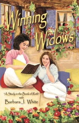Winning Widows: "A Study in the Book of Ruth" with Barbara J. White by White, Barbara J.