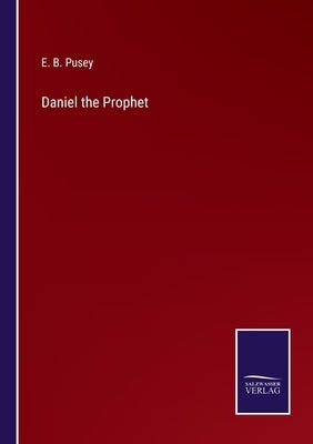Daniel the Prophet by Pusey, E. B.