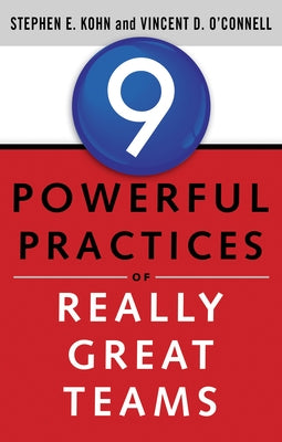 9 Powerful Practices of Really Great Teams by Kohn, Stephen
