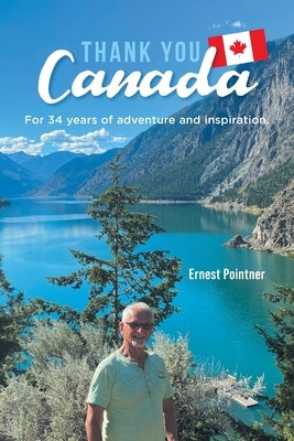 Thank you Canada: For 34 years of adventure and inspiration by Pointner, Ernest