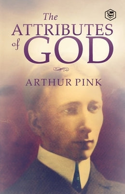 The Attributes of God by Pink, Arthur W.