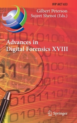Advances in Digital Forensics XVIII: 18th Ifip Wg 11.9 International Conference, Virtual Event, January 3-4, 2022, Revised Selected Papers by Peterson, Gilbert