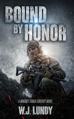 Bound By Honor: A Whiskey Tango Foxtrot Novel by Lundy, W. J.