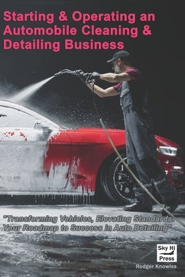 Starting and Operating An Automobile Cleaning & Detailing Business by Knowles, Rodger