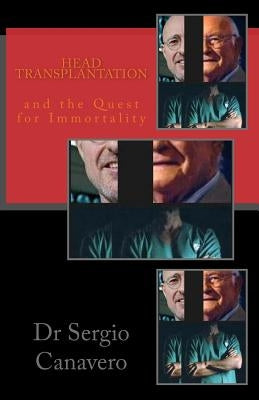 Head Transplantation: and the QUEST for IMMORTALITY by Canavero, Sergio