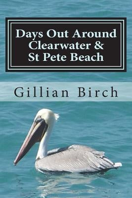 Days Out Around Clearwater & St Pete Beach by Birch, Gillian