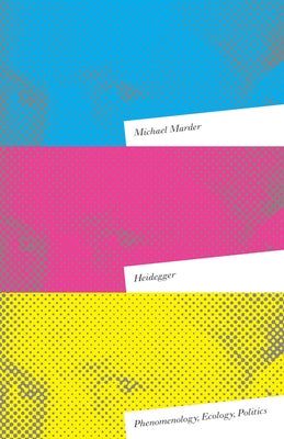 Heidegger: Phenomenology, Ecology, Politics by Marder, Michael