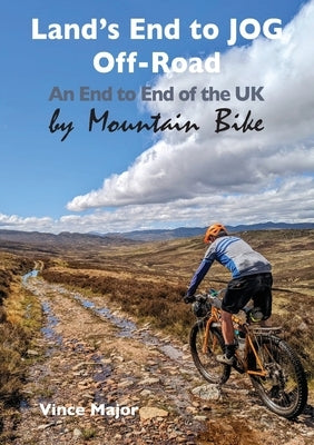 Land's End to JOG Off-Road: An End to End of the UK by Mountain Bike by Major, Vince