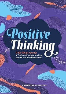Positive Thinking: A 52-Week Journal of Profound Prompts, Inspiring Quotes, and Bold Affirmations by Flannery, Katherine