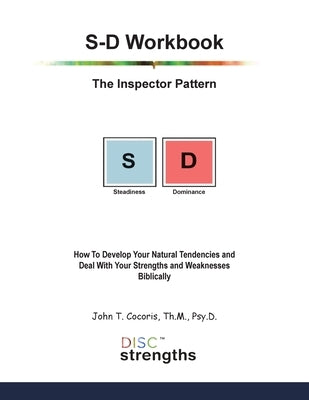 S-D Workbook: The Inspector Pattern: How To Develop Your Natural Tendencies and Deal With Your Strengths and Weaknesses Biblically by Cocoris, John T.