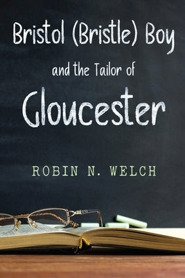BRISTOL (BRISTLE) BOY and THE TAILOR OF GLOUCESTER by Welch, Robin