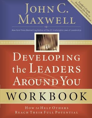 Developing the Leaders Around You: How to Help Others Reach Their Full Potential by Maxwell, John C.