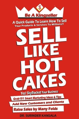 Sell Like Hot Cakes: A guide to learn how to sell your products and services to millions by Kansala, Surinder