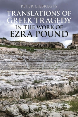 Translations of Greek Tragedy in the Work of Ezra Pound by Liebregts, Peter