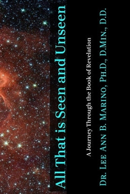 All That Is Seen And Unseen: A Journey Through The Book Of Revelation by Marino, Lee Ann B.