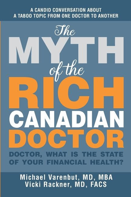 The Myth of the Rich Canadian Doctor: Doctor, what is the state of your financial health? by Rackner, Vicki