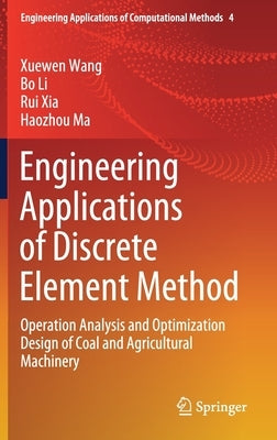 Engineering Applications of Discrete Element Method: Operation Analysis and Optimization Design of Coal and Agricultural Machinery by Wang, Xuewen
