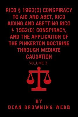 RICO Conspiracy Law and the Pinkerton Doctrine: Volume 3 by Webb, Dean Browning