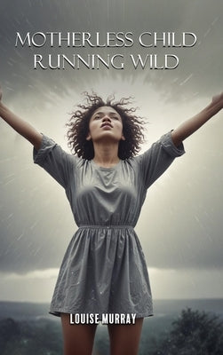 Motherless Child Running Wild by Murray, Louise
