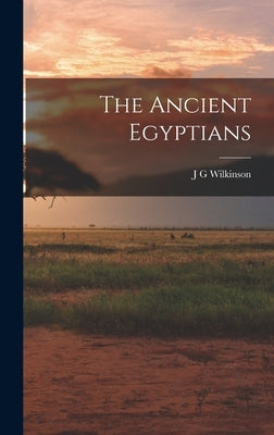 The Ancient Egyptians by Wilkinson, J. G.