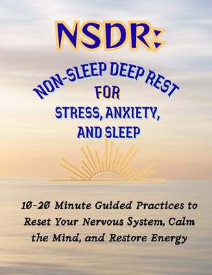 Nsdr: Non-Sleep Deep Rest for Stress, Anxiety, and Sleep: 10-20 Minute Guided Practices to Reset Your Nervous System, Calm the Mind, and Restore Energ by Trueman, Gin