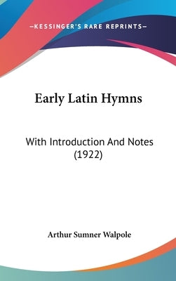 Early Latin Hymns: With Introduction And Notes (1922) by Walpole, Arthur Sumner