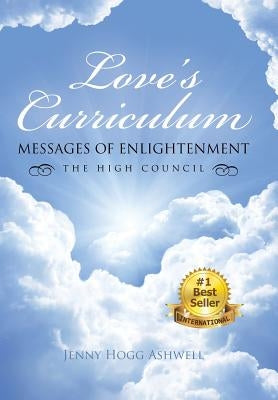 Love's Curriculum: Messages of Enlightenment ---- the High Council by Ashwell, Jenny Hogg