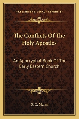 The Conflicts of the Holy Apostles: An Apocryphal Book of the Early Eastern Church by Malan, S. C.
