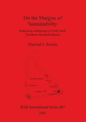 On the Margins of Sustainability: Prehistoric settlement of Utrōk Atoll, Northern Marshall Islands by Weisler, Marshall I.