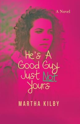 He's a Good Guy, Just Not Yours by Kilby, Martha