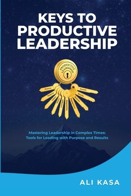 Keys To Productive Leadership by Kasa, Ali