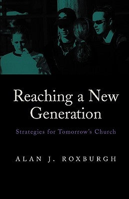 Reaching a New Generation: Strategies for Tomorrow's Church by Roxburgh, Alan J.