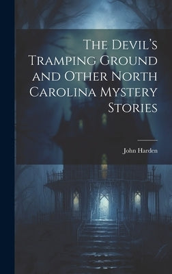 The Devil's Tramping Ground and Other North Carolina Mystery Stories by Harden, John
