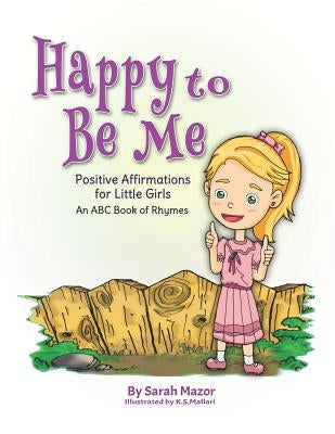 Happy to Be Me: Positive Affirmations for Little Girls by Mallari, K. S.