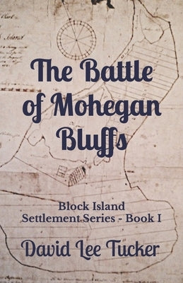 The Battle of Mohegan Bluffs: Block Island Settlement Series by Tucker, David Lee