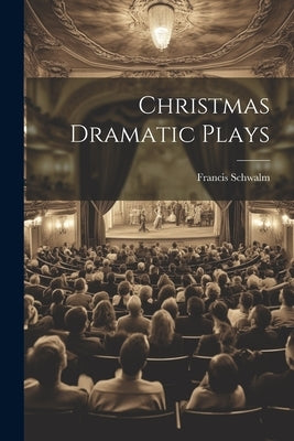 Christmas Dramatic Plays by Schwalm, Francis