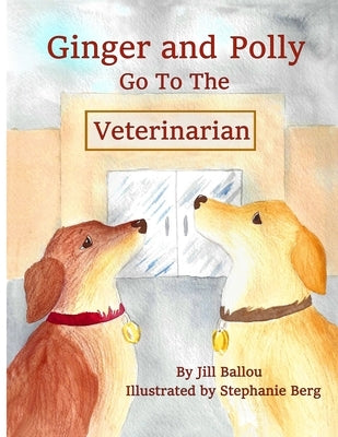 Ginger and Polly Go To The Veterinarian by Berg, Stephanie