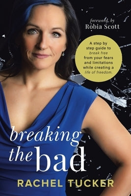 Breaking the Bad: A Step by Step guide to break free from your fears and limitations and live a life of Freedom! by Housley, Robin