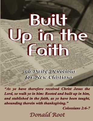 Built Up in the Faith: 366 Daily Devotions for New Christians by Root, Donald