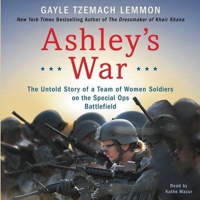 Ashley's War: The Untold Story of a Team of Women Soldiers on the Special Ops Battlefield by Lemmon, Gayle Tzemach