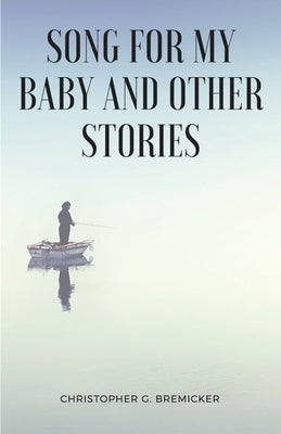Song for My Baby and Other Stories by Bremicker, Christopher J.