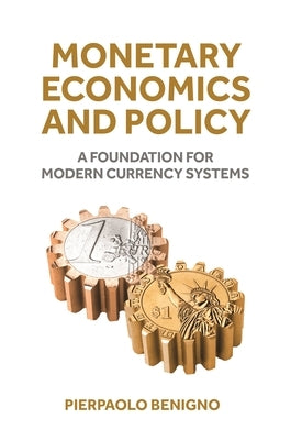 Monetary Economics and Policy: A Foundation for Modern Currency Systems by Benigno, Pierpaolo