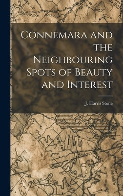 Connemara and the Neighbouring Spots of Beauty and Interest by Stone, J. Harris