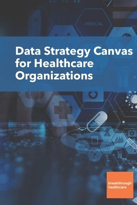 Data Strategy Canvas for Healthcare Organizations by Walters, Sam